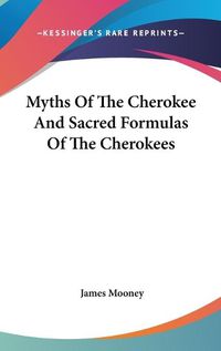 Cover image for Myths Of The Cherokee And Sacred Formulas Of The Cherokees