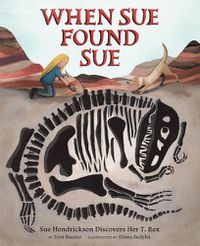 Cover image for When Sue Found Sue: Sue Hendrickson Discovers Her T. Rex