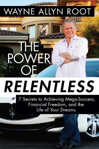 Cover image for The Power of Relentless: 7 Secrets to Achieving Mega-Success, Financial Freedom, and the Life of Your Dreams