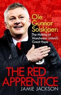 Cover image for The Red Apprentice: Ole Gunnar Solskjaer: The Making of Manchester United's Great Hope