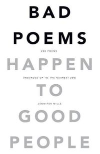 Cover image for Bad Poems Happen to Good People: 200 Poems (Rounded up to the Nearest 200)