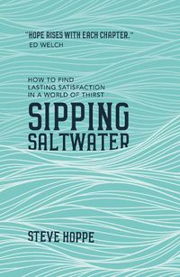 Cover image for Sipping Saltwater: How to find lasting satisfaction in a world of thirst