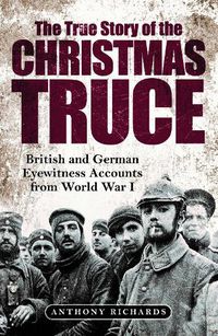 Cover image for The True Story of the Christmas Truce: British and German Eyewitness Accounts from World War I