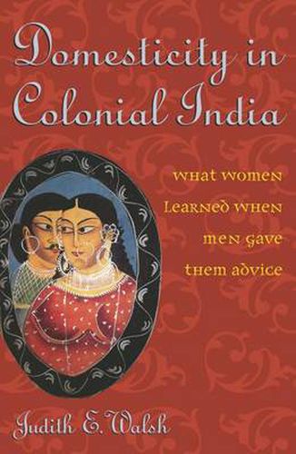 Cover image for Domesticity in Colonial India: What Women Learned When Men Gave Them Advice