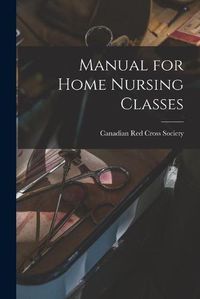 Cover image for Manual for Home Nursing Classes [microform]