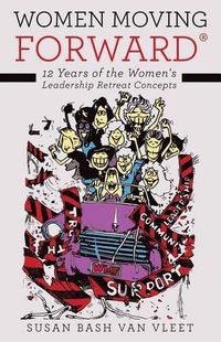 Cover image for Women Moving Forward(R): 12 Years of the Women's Leadership Retreat Concepts