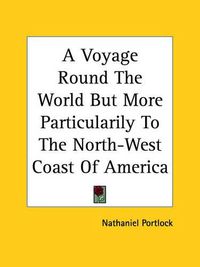 Cover image for A Voyage Round the World But More Particularily to the North-West Coast of America