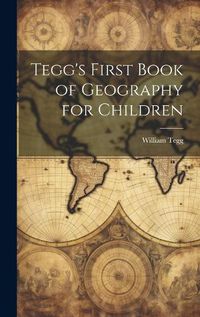 Cover image for Tegg's First Book of Geography for Children