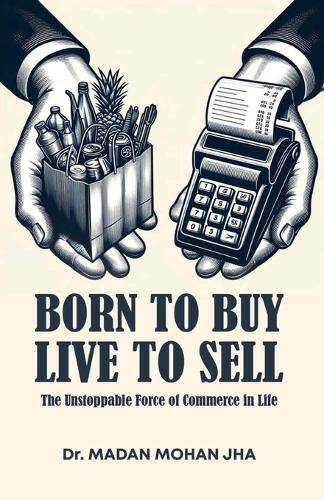 Cover image for BORN TO BUY LIVE TO SELL The Unstoppable Force Of Commerce