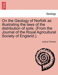 Cover image for On the Geology of Norfolk as Illustrating the Laws of the Distribution of Soils. (from the Journal of the Royal Agricultural Society of England.).