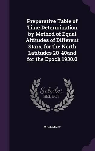 Cover image for Preparative Table of Time Determination by Method of Equal Altitudes of Different Stars, for the North Latitudes 20-40and for the Epoch 1930.0
