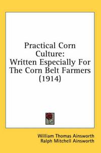 Cover image for Practical Corn Culture: Written Especially for the Corn Belt Farmers (1914)