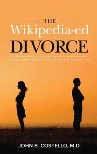 Cover image for The Wikipedia-ed Divorce: An Honest and Concise Tutorial on how to decide whether to stay married or divorce or whom to marry the first/next time