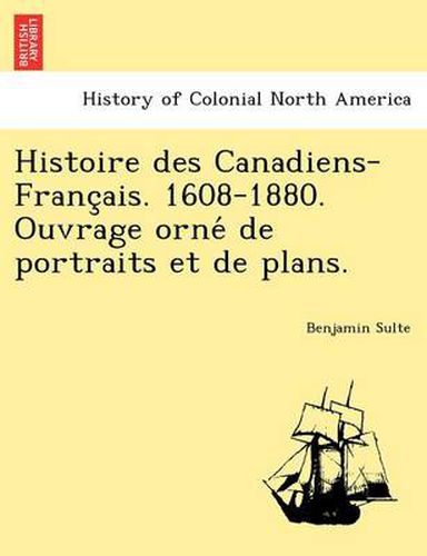 Cover image for Histoire Des Canadiens-Franc Ais. 1608-1880. Ouvrage Orne de Portraits Et de Plans.