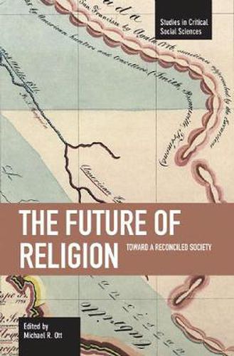 Cover image for Future Of Religion, The: Toward A Reconciled Society: Studies in Critical Social Sciences, Volume 9