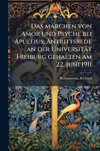 Cover image for Das M Rchen Von Amor Und Psyche Bei Apuleius; Antrittsrede an Der Universit T Freiburg Gehalten Am 22. Juni 1911