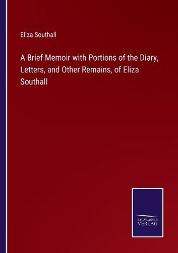 Cover image for A Brief Memoir with Portions of the Diary, Letters, and Other Remains, of Eliza Southall