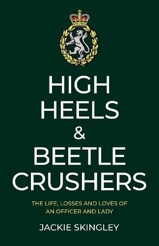 Cover image for High Heels & Beetle Crushers: The Life, Losses and Loves of an Officer and Lady