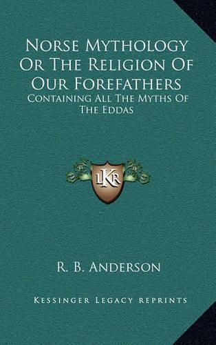 Cover image for Norse Mythology or the Religion of Our Forefathers: Containing All the Myths of the Eddas