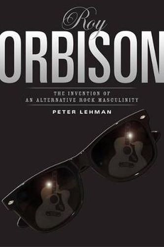 Roy Orbison: Invention Of An Alternative Rock Masculinity