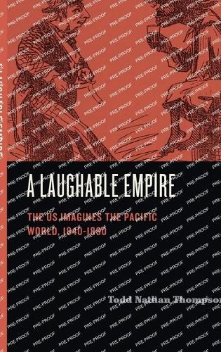 Cover image for A Laughable Empire: The US Imagines the Pacific World, 1840-1890