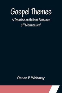 Cover image for Gospel Themes: A Treatise on Salient Features of Mormonism