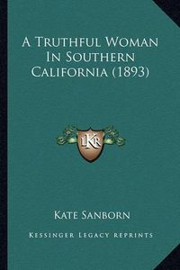 Cover image for A Truthful Woman in Southern California (1893)