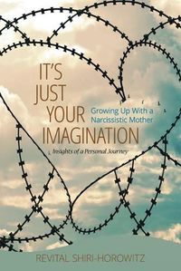 Cover image for It"s Just Your Imagination: Growing Up with a Narcissistic Mother - Insights of a Personal Journey
