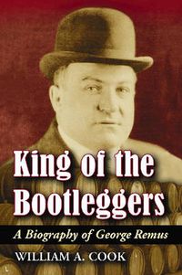 Cover image for King of the Bootleggers: A Biography of George Remus