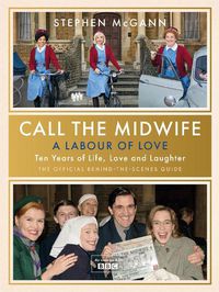 Cover image for Call the Midwife - A Labour of Love: Celebrating ten years of life, love and laughter