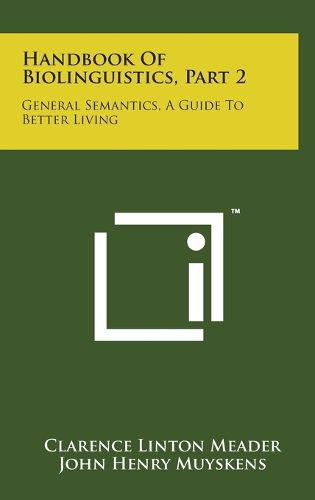 Cover image for Handbook of Biolinguistics, Part 2: General Semantics, a Guide to Better Living