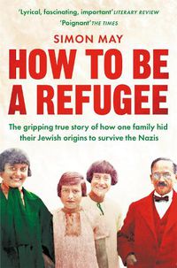 Cover image for How to Be a Refugee: The gripping true story of how one family hid their Jewish origins to survive the Nazis