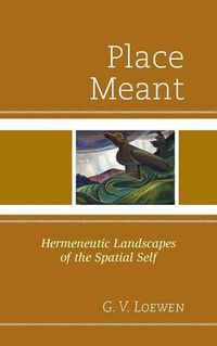 Cover image for Place Meant: Hermeneutic Landscapes of the Spatial Self