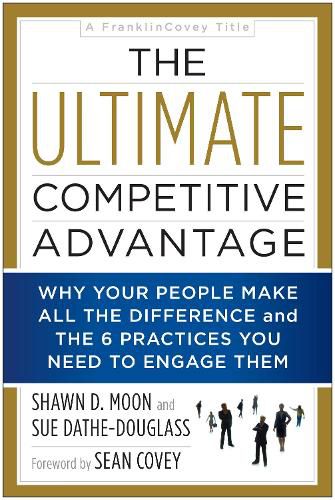 The Ultimate Competitive Advantage: Why Your People Make All the Difference and the 6 Practices You Need to Engage Them