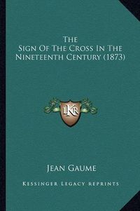 Cover image for The Sign of the Cross in the Nineteenth Century (1873)