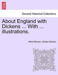 Cover image for About England with Dickens ... with ... Illustrations.