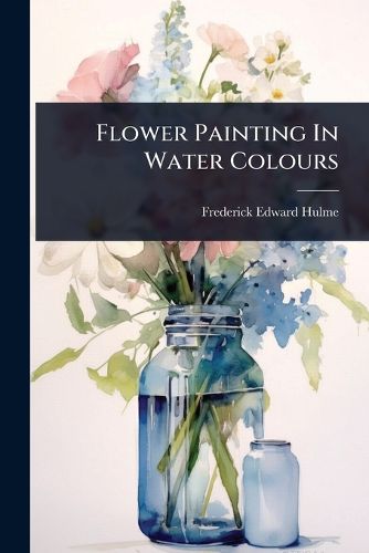 Cover image for Flower Painting In Water Colours