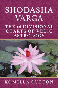 Cover image for Shodasha Varga: The 16 Divisional Charts of Vedic Astrology