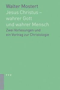 Cover image for Jesus Christus - Wahrer Gott Und Wahrer Mensch: Zwei Vorlesungen Und Ein Vortrag Zur Christologie