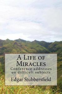 Cover image for A Life of Miracles: Conference addresses on difficult subjects