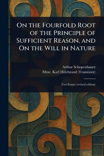 Cover image for On the Fourfold Root of the Principle of Sufficient Reason, and On the Will in Nature