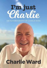 Cover image for I'm Just Charlie: The Autobiography of Charlie Ward