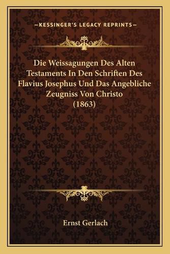 Cover image for Die Weissagungen Des Alten Testaments in Den Schriften Des Flavius Josephus Und Das Angebliche Zeugniss Von Christo (1863)