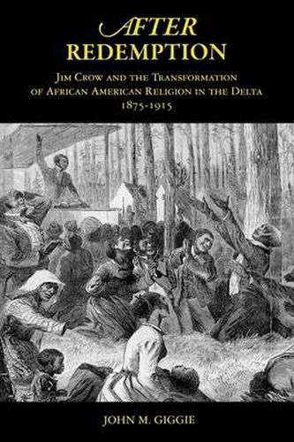 Cover image for After Redemption: Jim Crow and the Transformation of African American Religion in the Delta, 1875-1915