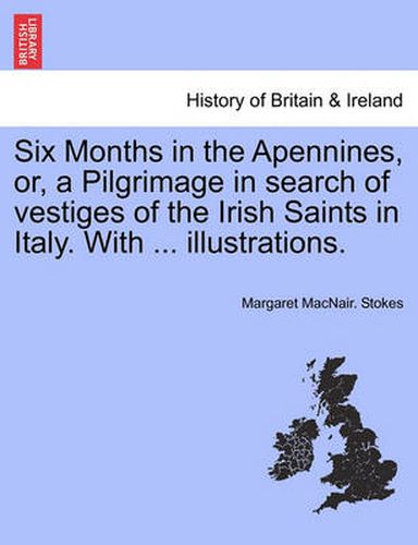 Cover image for Six Months in the Apennines, Or, a Pilgrimage in Search of Vestiges of the Irish Saints in Italy. with ... Illustrations.