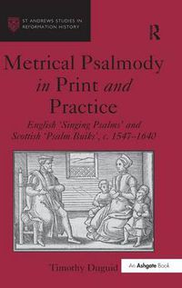 Cover image for Metrical Psalmody in Print and Practice: English 'Singing Psalms' and Scottish 'Psalm Buiks', c. 1547-1640