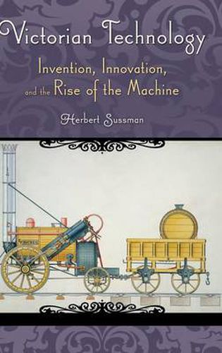 Cover image for Victorian Technology: Invention, Innovation, and the Rise of the Machine