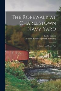 Cover image for The Ropewalk at Charlestown Navy Yard