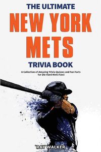 Cover image for The Ultimate New York Mets Trivia Book: A Collection of Amazing Trivia Quizzes and Fun Facts for Die-Hard Mets Fans!