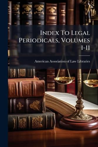 Cover image for Index To Legal Periodicals, Volumes 1-11